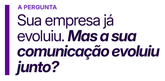 Quando sua empresa evolui, a comunicação também precisa evoluir.